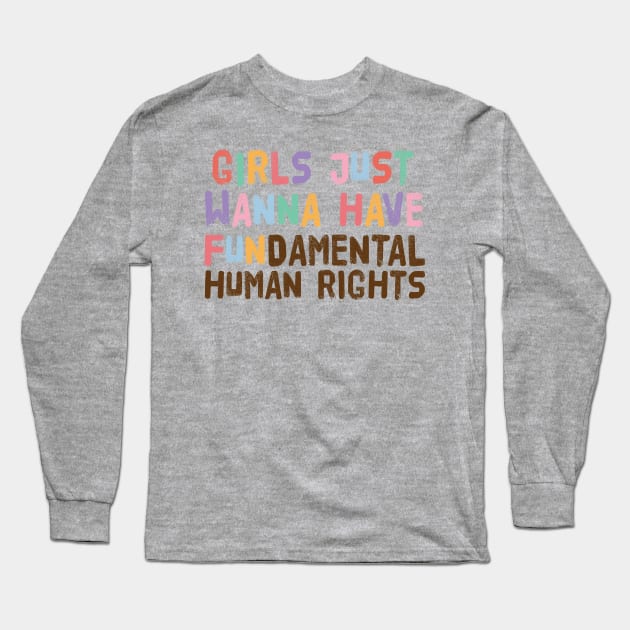 Girls Just Wanna Have Fundamental Human Rights Long Sleeve T-Shirt by Teewyld